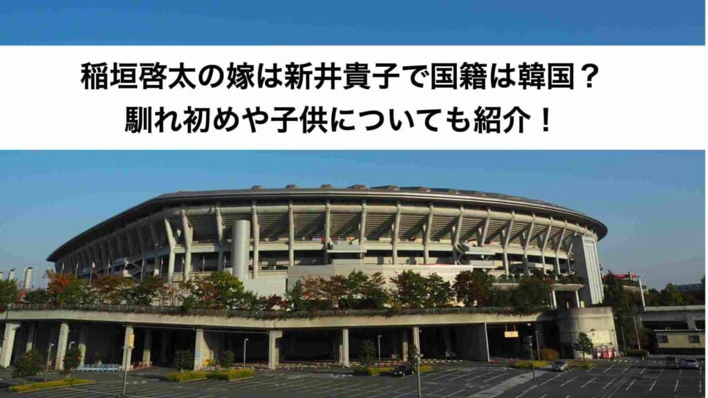 稲垣啓太の嫁は新井貴子で国籍は韓国？馴れ初めや子供についても紹介！