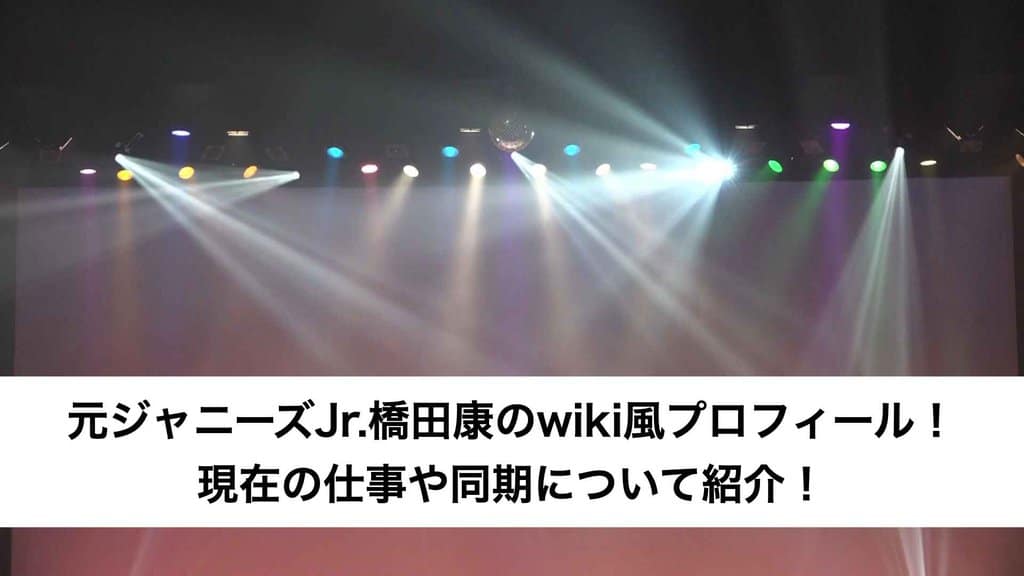 元ジャニーズJr.橋田康のwiki風プロフィール！現在の仕事や同期について紹介！