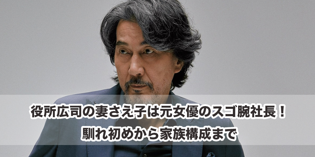 役所広司の妻さえ子は元女優のスゴ腕社長！馴れ初めから家族構成まで