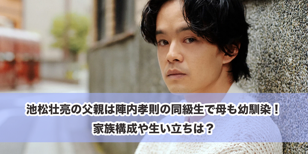 池松壮亮の父親は陣内孝則の同級生で母も幼馴染！家族構成や生い立ちは？