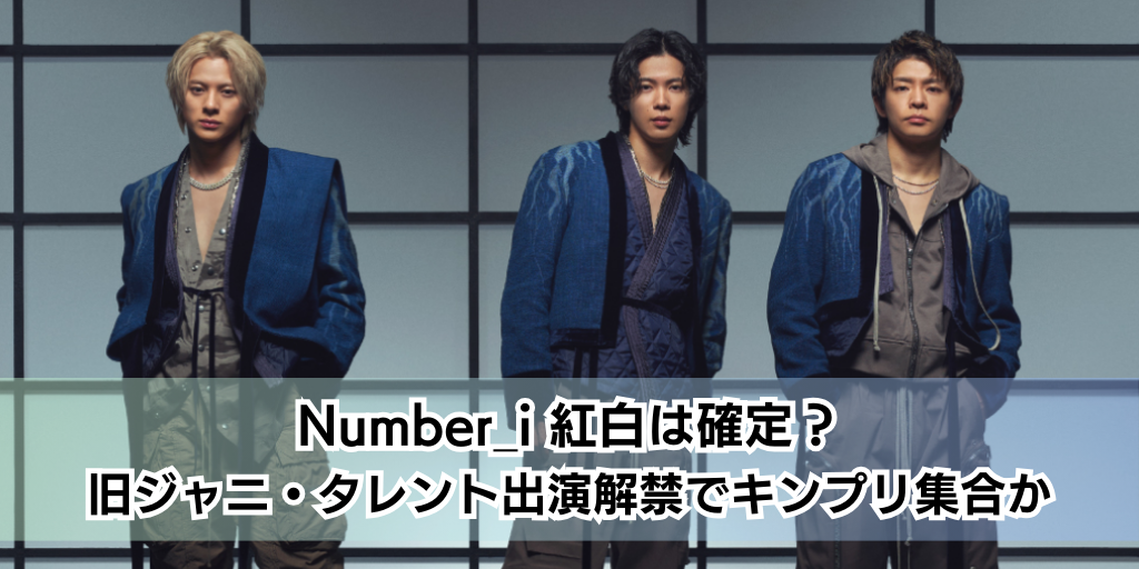 Number_i紅白は確定？旧ジャニ・タレント出演解禁でキンプリ集合か