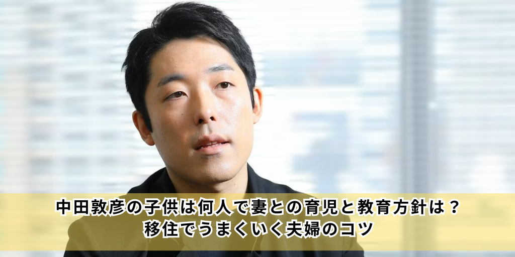 中田敦彦の子供は何人で妻との育児と教育方針は？ 移住でうまくいく夫婦のコツ