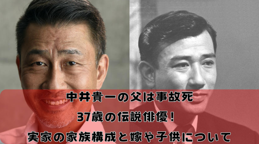 中井貴一の父は事故死37歳の伝説俳優！実家の家族構成と嫁や子供について