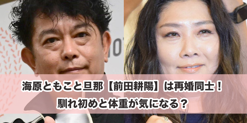 海原ともこと旦那【前田耕陽】は再婚同士！馴れ初めと体重が気になる？